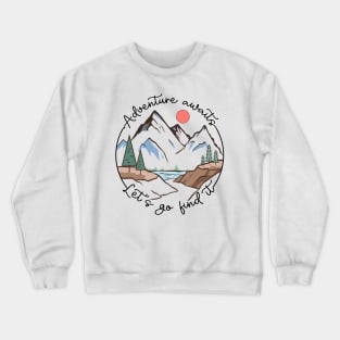 Adventure awaits let's go find it Explore the Wild Camping Adventure Novelty Gift Crewneck Sweatshirt